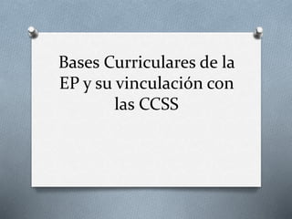 Bases Curriculares de la
EP y su vinculación con
las CCSS
 