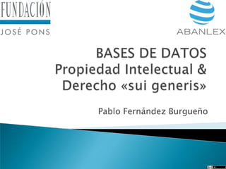 BASES DE DATOSPropiedad Intelectual & Derecho «sui generis» Pablo Fernández Burgueño 