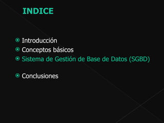 Introducción  Conceptos básicos  Sistema de Gestión de Base de Datos (SGBD)  Conclusiones  