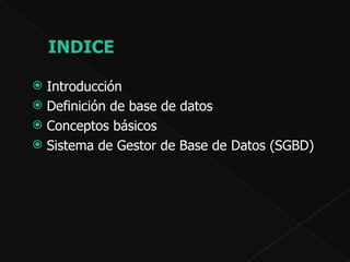 Introducción  Definición de base de datos  Conceptos básicos Sistema de Gestor de Base de Datos (SGBD)   