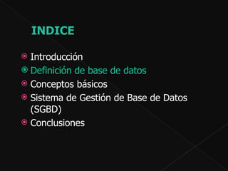 Introducción  Definición de base de datos  Conceptos básicos Sistema de Gestión de Base de Datos (SGBD)  Conclusiones   