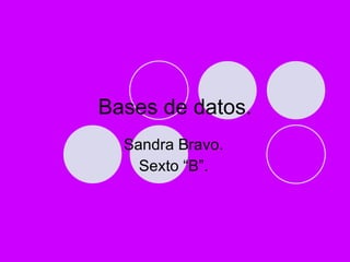 Bases de datos. Sandra Bravo. Sexto “B”. 