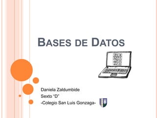 Bases de Datos Daniela Zaldumbide Sexto “D” -Colegio San Luis Gonzaga-  