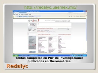 Redalyc http://redalyc.uaemex.mx/ Textos completos en PDF de investigaciones publicadas en Iberoamérica.