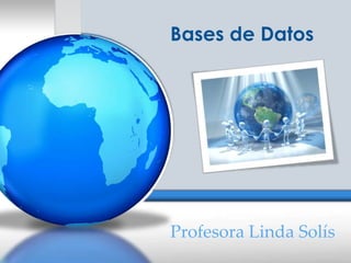 Bases de Datos




Profesora Linda Solís
 