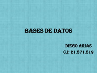 Bases de Datos

            Diego arias
           C.I: 21.571.519
 