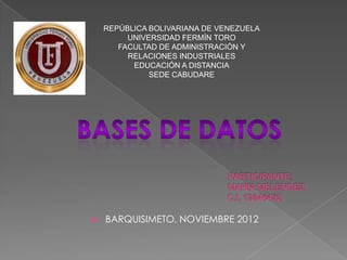 REPÚBLICA BOLIVARIANA DE VENEZUELA
         UNIVERSIDAD FERMÍN TORO
       FACULTAD DE ADMINISTRACIÓN Y
         RELACIONES INDUSTRIALES
          EDUCACIÓN A DISTANCIA
              SEDE CABUDARE




   BARQUISIMETO, NOVIEMBRE 2012
 