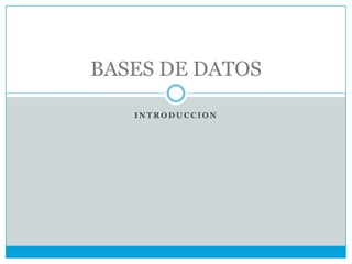 BASES DE DATOS

   INTRODUCCION
 