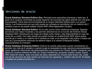 Verciones de oracle


Oracle Database Standard Edition One: Pensada para pequeñas empresas y start-ups. A
partir de 5 usu...