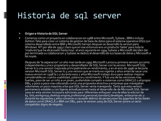 Historia de sql server



Origen e Historia de SQL Server
Comenzo como un proyecto en colaboracion en 1988 entre Microso...