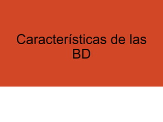 Características de las
BD
 
