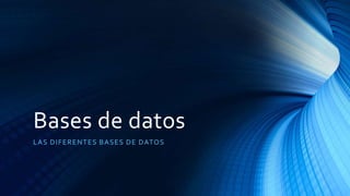 Bases de datos
LAS DIFERENTES BASES DE DATOS
 
