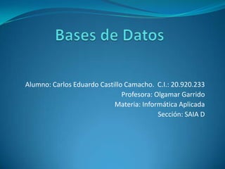 Alumno: Carlos Eduardo Castillo Camacho. C.I.: 20.920.233
                               Profesora: Olgamar Garrido
                            Materia: Informática Aplicada
                                           Sección: SAIA D
 