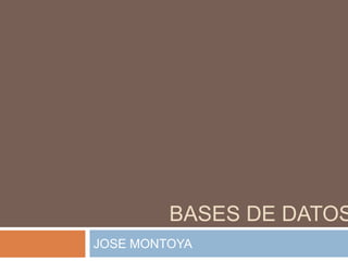 BASES DE DATOS JOSE MONTOYA 