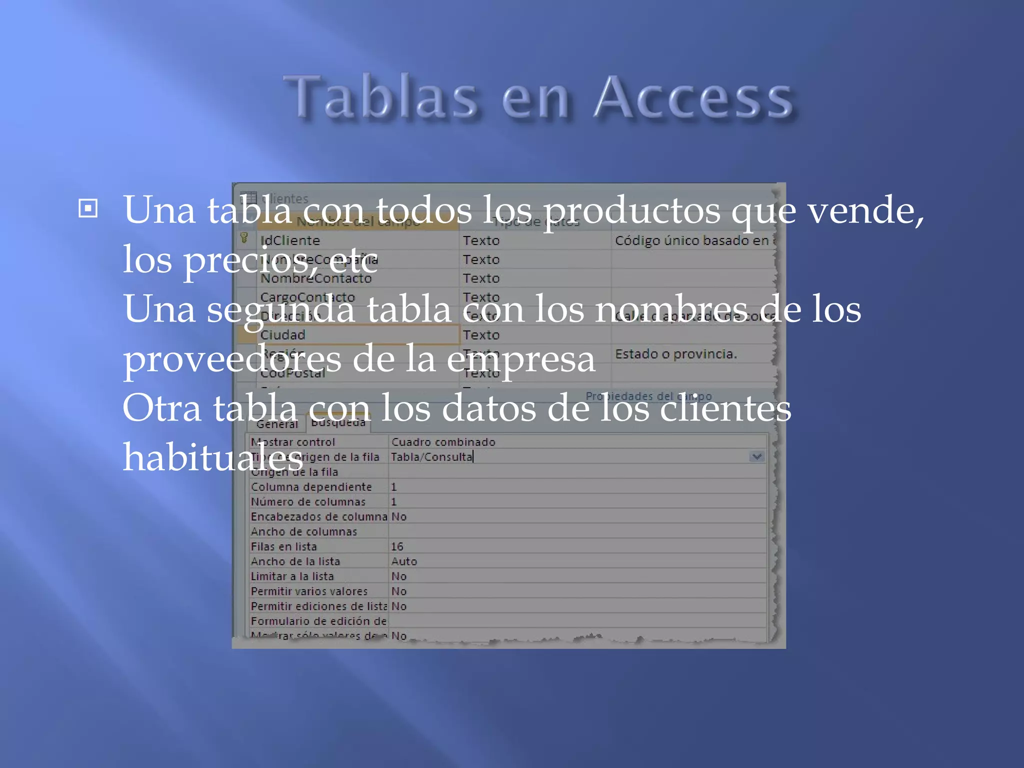 Una tabla con todos los productos que vende, los precios, etc Una segunda tabla con los nombres de los proveedores de la empresa Otra tabla con los datos de los clientes habituales 