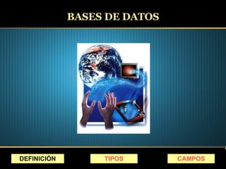 BASES DE DATOS DEFINICIÓN TIPOS CAMPOS 