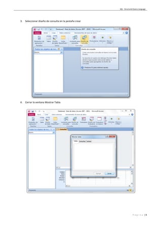 SQL - Structured Query Language
P á g i n a | 3
3. Seleccionar diseño de consulta en la pestaña crear
4. Cerrar la ventana Mostrar Tabla
 