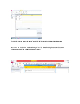 Ponemos insertar eliminar pegar registros de cada campo para poder insertarla 
Y la barra de aseso nos puede definir por lo cual debemos representarla según las 
contextualización de cada una da loa cuadros 
 