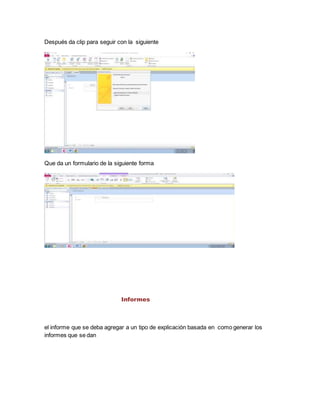 Después da clip para seguir con la siguiente 
Que da un formulario de la siguiente forma 
Informes 
el informe que se deba agregar a un tipo de explicación basada en como generar los 
informes que se dan 
 