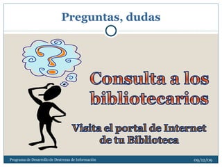 Preguntas, dudas 08/06/09 Programa de Desarrollo de Destrezas de Información 