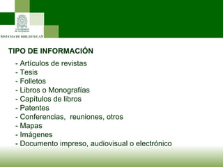 TIPO DE INFORMACIÓN - Artículos de revistas - Tesis - Folletos - Libros o Monografías - Capítulos de libros - Patentes - Conferencias,  reuniones, otros - Mapas - Imágenes - Documento impreso, audiovisual o electrónico 
