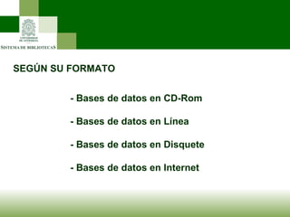 SEGÚN SU FORMATO - Bases de datos en CD-Rom - Bases de datos en Línea - Bases de datos en Disquete - Bases de datos en Internet 