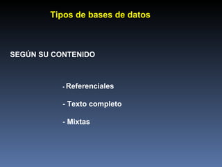 SEGÚN SU CONTENIDO -  Referenciales - Texto completo - Mixtas  Tipos de bases de datos 