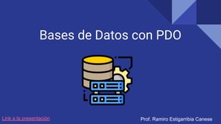 Bases de Datos con PDO
Prof. Ramiro Estigarribia Canese
Link a la presentación
 