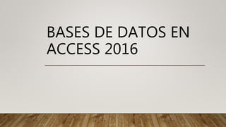 BASES DE DATOS EN
ACCESS 2016
 