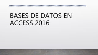 BASES DE DATOS EN
ACCESS 2016
 