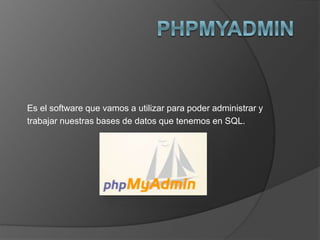 Es el software que vamos a utilizar para poder administrar y 
trabajar nuestras bases de datos que tenemos en SQL. 
 