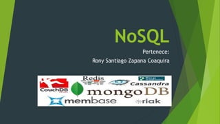 NoSQL 
Pertenece: 
Rony Santiago Zapana Coaquira 
 