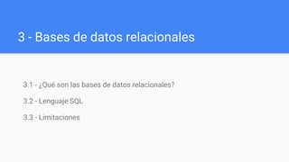 3 - Bases de datos relacionales
3.1 - ¿Qué son las bases de datos relacionales?
3.2 - Lenguaje SQL
3.3 - Limitaciones
 