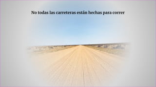 No todas las carreteras están hechas para correr
 