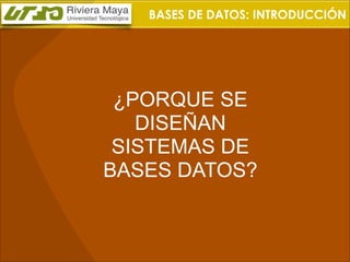 BASES DE DATOS: INTRODUCCIÓN

¿PORQUE SE
DISEÑAN
SISTEMAS DE
BASES DATOS?

 