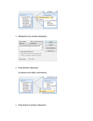  Realizamos los cambios deseados.
 Para eliminar relaciones:
Le damos en la tabla y eliminamos.
 Para limpiar la ventana relaciones:
 