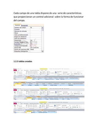 Cada campo de una tabla dispone de una serie de características
que proporcionan un control adicional sobre la forma de funcionar
del campo.
1.2.5 tablas creadas
 