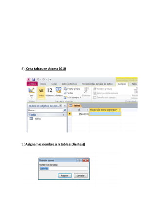 4). Crea tablas en Access 2010 
5.)Asignamos nombre a la tabla ((clientes)) 
 
