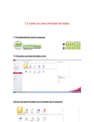 1.2 como se crea una base de datos 
1.) Encabezado de nuestra empresa 
2.) Creamos una base de dates en Ac 
3.)Crea una base de datos con el nombre de la empresa 
 