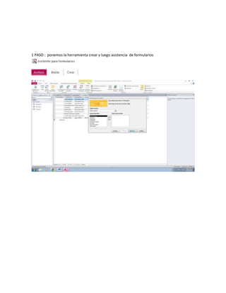 1 PASO : ponemos la herramienta crear y luego asistencia de formularios 
 