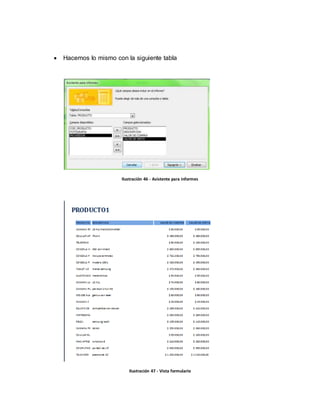  Hacemos lo mismo con la siguiente tabla 
Ilustración 46 - Asistente para informes 
Ilustración 47 - Vista formulario 
 