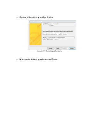  Se abre el formulario y se elige finalizar 
Ilustración 24 - Asistente para formularios 
 Nos muestra la tabla y podemos modificarla 
 