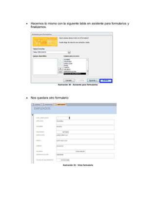  Hacemos lo mismo con la siguiente tabla en asistente para formularios y 
finalizamos. 
Ilustración 30 - Asistente para formularios 
 Nos quedara otro formulario 
Ilustración 31 - Vista formulario 
 