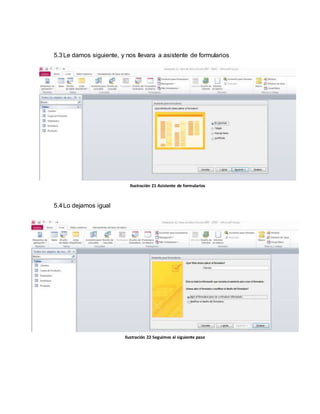 5.3 Le damos siguiente, y nos llevara a asistente de formularios 
5.4 Lo dejamos igual 
Ilustración 21 Asistente de formularios 
Ilustración 22 Seguimos al siguiente paso 
 