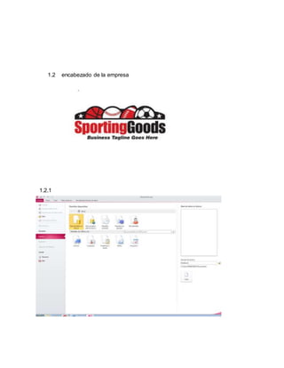 1.2 encabezado de la empresa 
S & S Sporting Goods LTDA 
1.2.1 
 
