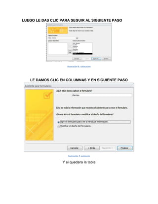 LUEGO LE DAS CLIC PARA SEGUIR AL SIGUIENTE PASO 
Ilustración 6. colocacion 
LE DAMOS CLIC EN COLUMNAS Y EN SIGUIENTE PASO 
Ilustración 7. asistente 
Y si quedara la tabla 
 