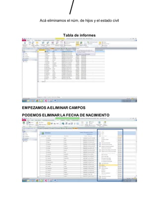 Acá eliminamos el núm. de hijos y el estado civil 
Tabla de informes 
EMPEZAMOS A ELIMINAR CAMPOS 
PODEMOS ELIMINAR LA FECHA DE NACIMIENTO 
 