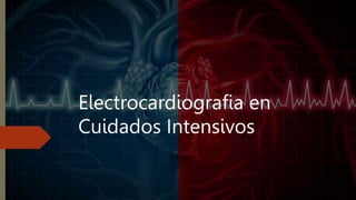Electrocardiografia en
Cuidados Intensivos
 