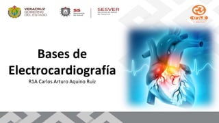 Bases de
Electrocardiografía
R1A Carlos Arturo Aquino Ruiz
 