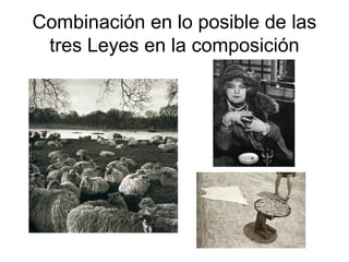 Combinación en lo posible de las
tres Leyes en la composición
 